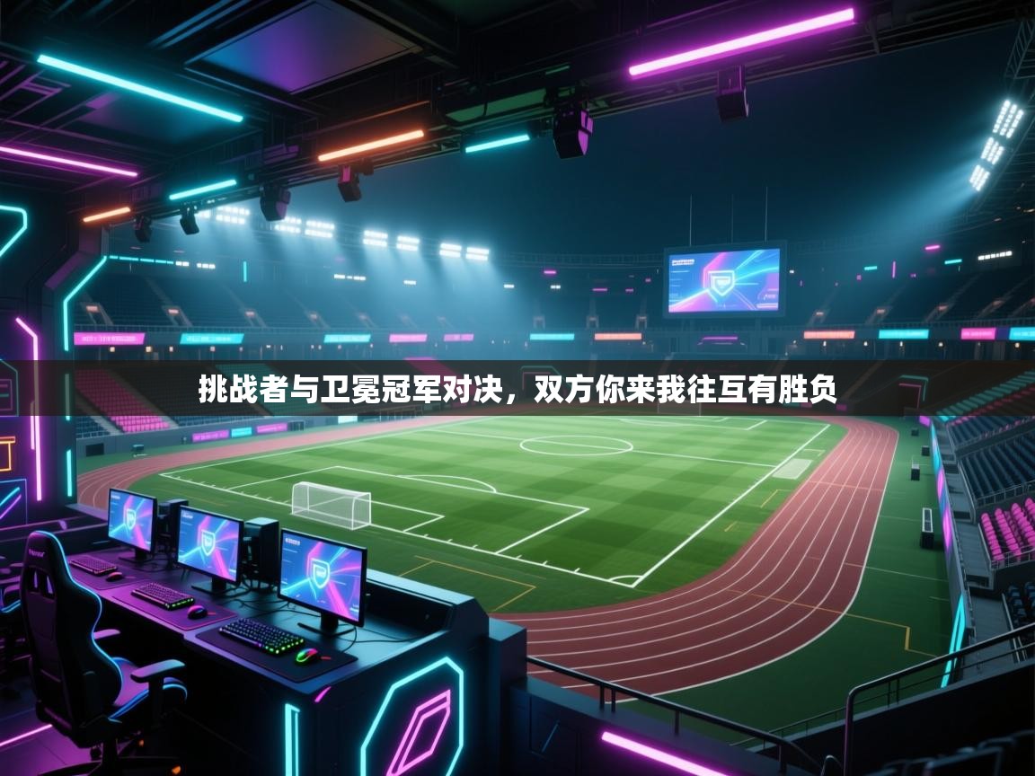 挑战者与卫冕冠军对决,双方你来我往互有胜负 第1张