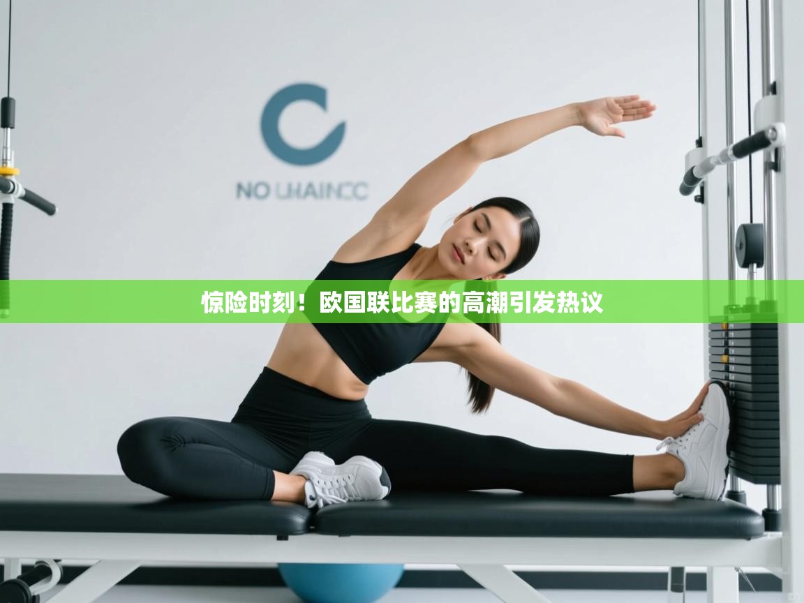 惊险时刻！欧国联比赛的高潮引发热议